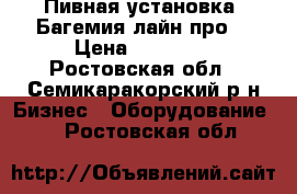 Пивная установка “Багемия лайн про“ › Цена ­ 25 000 - Ростовская обл., Семикаракорский р-н Бизнес » Оборудование   . Ростовская обл.